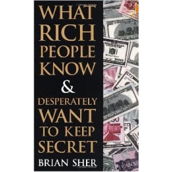 What Rich People Know and Desperately Want To Keep Secret by Brian Sher